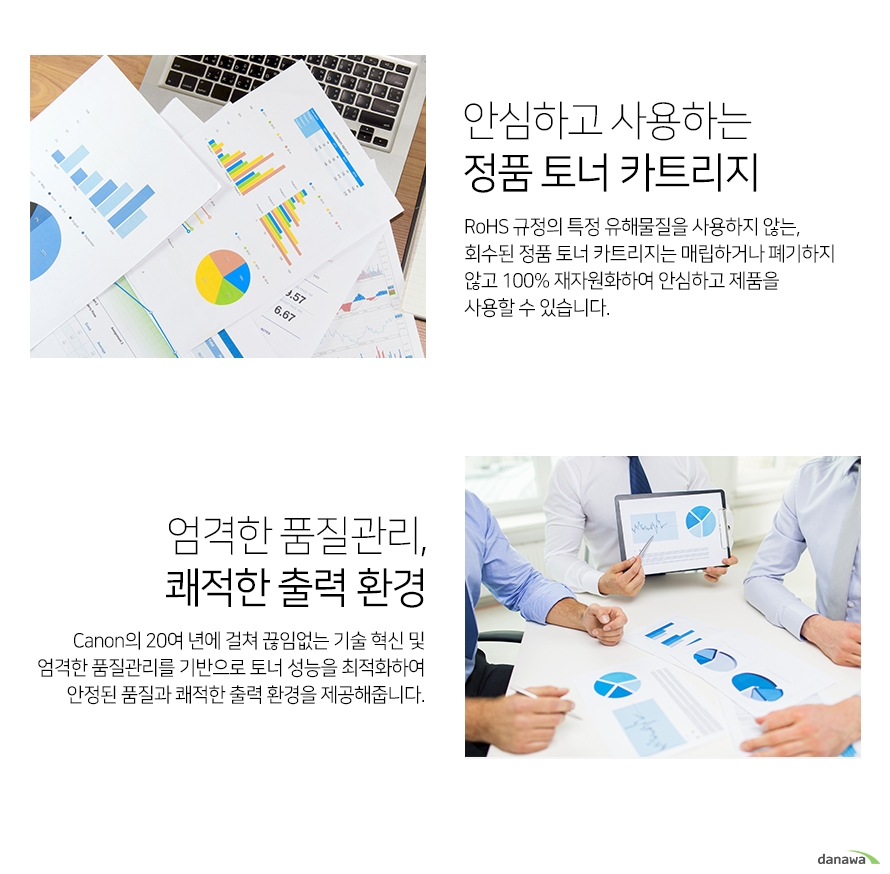 	안심하고 사용하는 정품 토너 카트리지        rohs 규정의 특정 유해물질을 사용하지 않는 회수된 정품 토너 카트리지는 매립하거나 폐기하지 않고     100프로 재자원화하여 안심하고 제품을 사용할 수 있습니다.         엄격한 품질관리 쾌적환 출력환경    cannon의 20년에 걸쳐 끊임없는 기술 혁신 및 엄격한 품질관리를 기반으로 토너 성능을 최적화하여    안정된 품질과 쾌적한 출력 환경을 제공해줍니다.    		