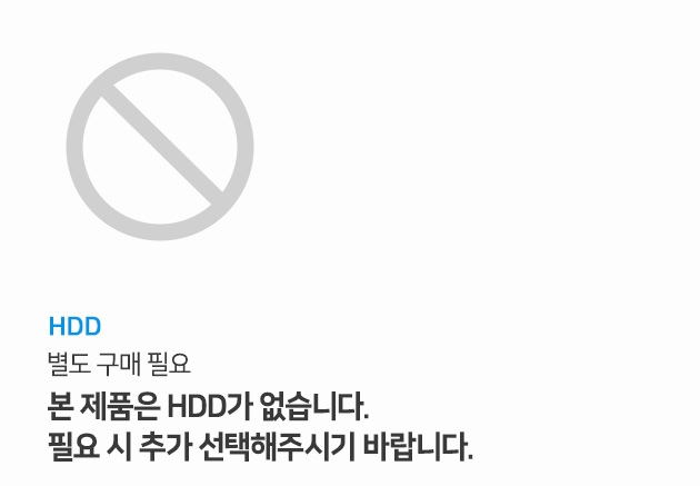 HDD 별도구매 본 제품은 HDD가 없습니다 필요시 추가 선택바랍니다