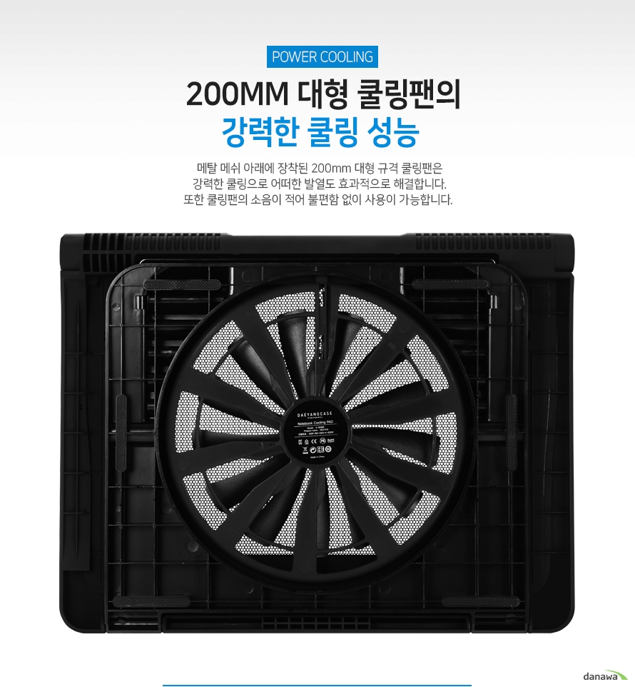 200밀리미터 대형 쿨링팬의 강력한 쿨링 성능 메탈 메쉬 아래에 장착된 200밀리미터 대형 규격 쿨링팬은 강력한 쿨링으로 어떠한 발열도 효과적으로 해결합니다 또한 쿨링팬의 소음이 적어 불편함 없이 사용이 가능합니다