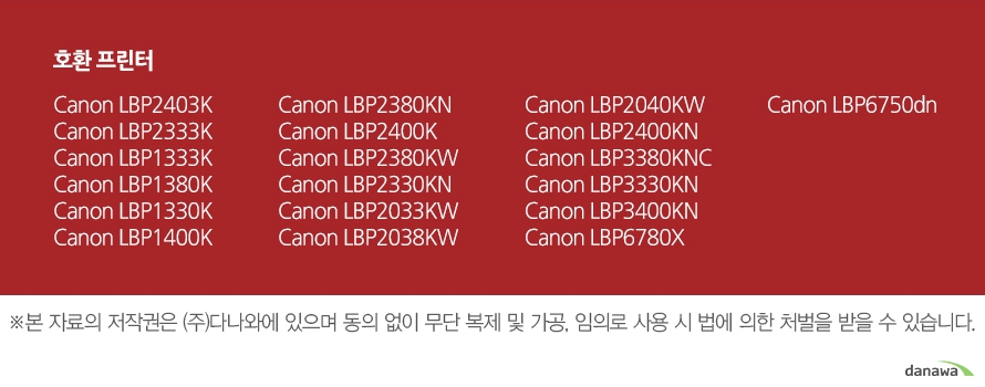 호환 프린터Canon LBP2403KCanon LBP2333KCanon LBP1333KCanon LBP1380KCanon LBP1330KCanon LBP1400KCanon LBP2380KNCanon LBP2400KCanon LBP2380KWCanon LBP2330KNCanon LBP2033KWCanon LBP2038KWCanon LBP2040KWCanon LBP2400KNCanon LBP3380KNCCanon LBP3330KNCanon LBP3400KNCanon LBP6780XCanon LBP6750dn	