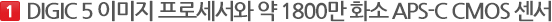 DIGIC 5 이미지 프로세서와 약 1,800만 화소 APS-C CMOS 센서