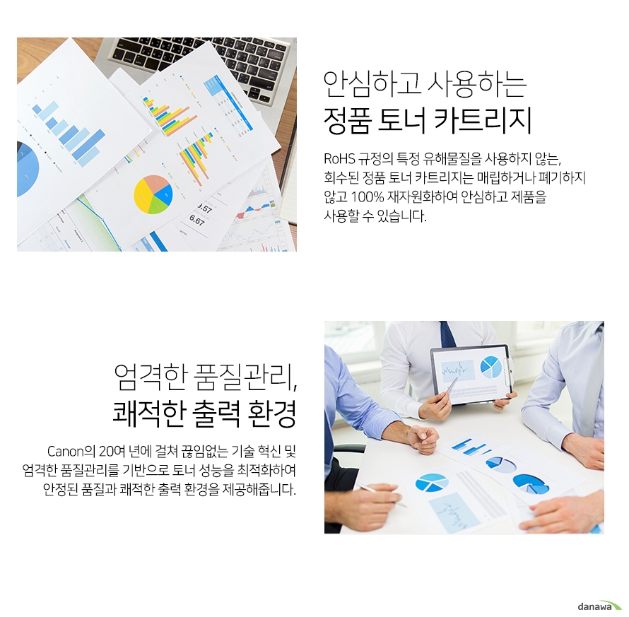 	안심하고 사용하는 정품 토너 카트리지        rohs 규정의 특정 유해물질을 사용하지 않는 회수된 정품 토너 카트리지는 매립하거나 폐기하지 않고     100프로 재자원화하여 안심하고 제품을 사용할 수 있습니다.         엄격한 품질관리 쾌적환 출력환경    cannon의 20년에 걸쳐 끊임없는 기술 혁신 및 엄격한 품질관리를 기반으로 토너 성능을 최적화하여    안정된 품질과 쾌적한 출력 환경을 제공해줍니다.    		