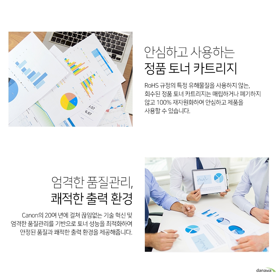 	안심하고 사용하는 정품 토너 카트리지        rohs 규정의 특정 유해물질을 사용하지 않는 회수된 정품 토너 카트리지는 매립하거나 폐기하지 않고     100프로 재자원화하여 안심하고 제품을 사용할 수 있습니다.         엄격한 품질관리 쾌적환 출력환경    cannon의 20년에 걸쳐 끊임없는 기술 혁신 및 엄격한 품질관리를 기반으로 토너 성능을 최적화하여    안정된 품질과 쾌적한 출력 환경을 제공해줍니다.    		