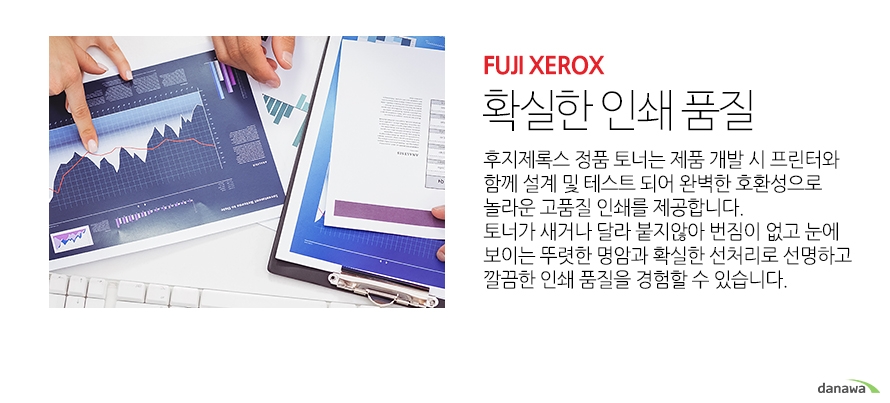 FUJI XEROX 확실한 인쇄 품질 후지제록스 정품 토너는 제품 개발 시 프린터와 함께 설계 및 테스트 되어 완벽한 호환성으로 놀라운 고품질 인쇄를 제공합니다. 토너가 새거나 달라 붙지않아 번짐이 없고 눈에 보이는 뚜렷한 명암과 확실한 선처리로 선명하고 깔끔한 인쇄 품질을 경험할 수 있습니다.