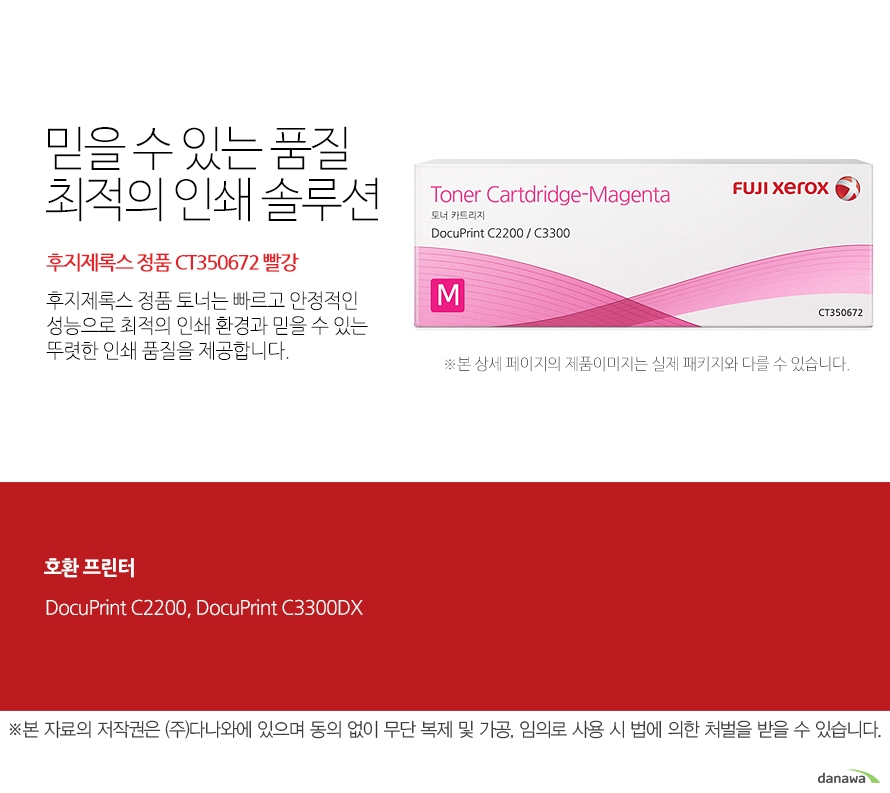  호환 프린터 DocuPrint C2200, DocuPrint C3300DX  믿을 수 있는 품질 최적의 인쇄 솔루션 후지제록스 정품 토너는 빠르고 안정적인 성능으로  최적의 인쇄 환경과 믿을 수 있는 뚜렷한 인쇄 품질을 제공합니다.  FUJI XEROX 확실한 인쇄 품질 후지제록스 정품 토너는 제품 개발 시 프린터와 함께 설계 및 테스트 되어 완벽한 호환성으로 놀라운 고품질 인쇄를 제공합니다. 토너가 새거나 달라 붙지않아 번짐이 없고 눈에 보이는 뚜렷한 명암과 확실한 선처리로 선명하고 깔끔한 인쇄 품질을 경험할 수 있습니다.       
