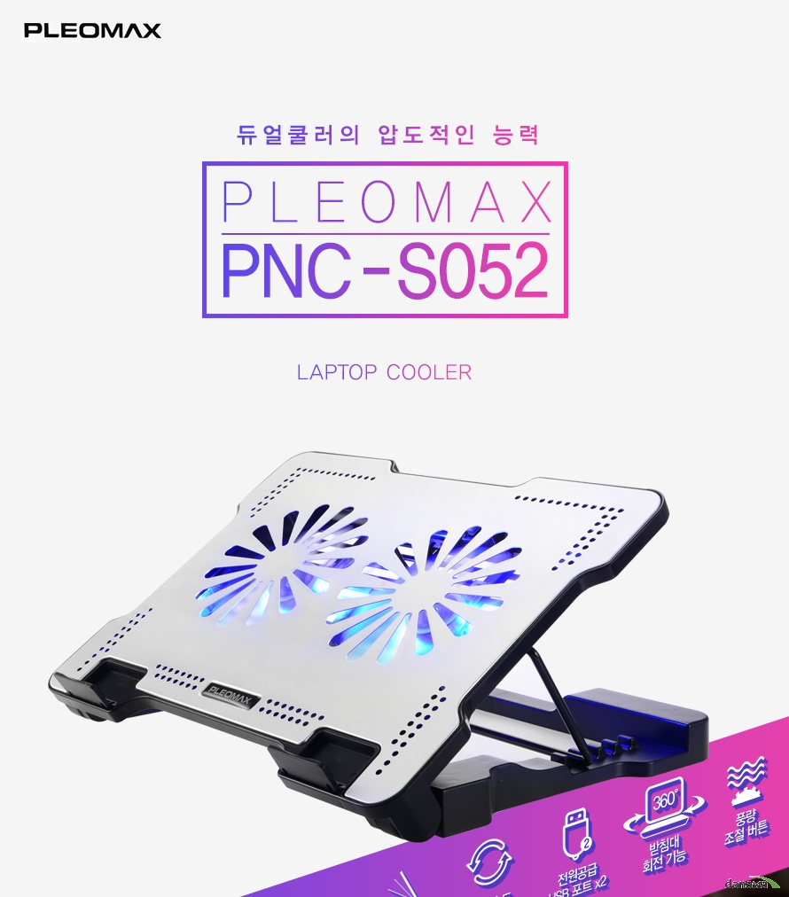 듀얼쿨러의 압도적인 능력PLEOMAX PNC-S052 LAPTOP COOLER140mm 듀얼쿨러 / 12-15.6형 노트북 호환 / 장소불문 저소음 팬 / 효과적인 알루미늄 매쉬 / 눈높이에 맞춘 5단 받침조절 / 회전속도 1300RPM / 전원공급 USB 포트 x2 / 360도 받침대 회전 / 풍량 조절 버튼