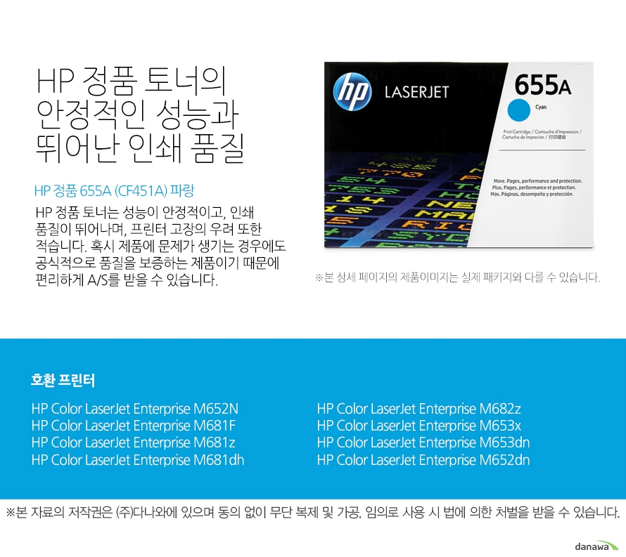  HP 정품 토너의 안정적인 성능과 뛰어난 인쇄 품질 HP 정품 토너는 성능이 안정적이고, 인쇄 품질이 뛰어나며, 프린터 고장의 우려 또한 적습니다. 혹시 제품에 문제가 생기는 경우에도 공식적으로 품질을 보증하는 제품이기 때문에 편리하게 A/S를 받을 수 있습니다.   호환 프린터 HP Color LaserJet Enterprise M652N HP Color LaserJet Enterprise M681F HP Color LaserJet Enterprise M681z HP Color LaserJet Enterprise M681dh HP Color LaserJet Enterprise M682z HP Color LaserJet Enterprise M653x HP Color LaserJet Enterprise M653dn HP Color LaserJet Enterprise M652dn   HP 정품 토너만의 장점 정품 HP 토너는 입증된 안전성으로 언제나 높은 품질의 인쇄를 보장합니다.  정품 HP 토너를 사용하면 고장 및 인쇄 오류가 적습니다. 따라서 인쇄 비용을 절약할 수 있을 뿐만 아니라, 작업 시간까지 단축할 수 있습니다. 친환경적인 정품 HP 토너의 HP Planet Partners 프로그램으로 환경까지 보호하세요.