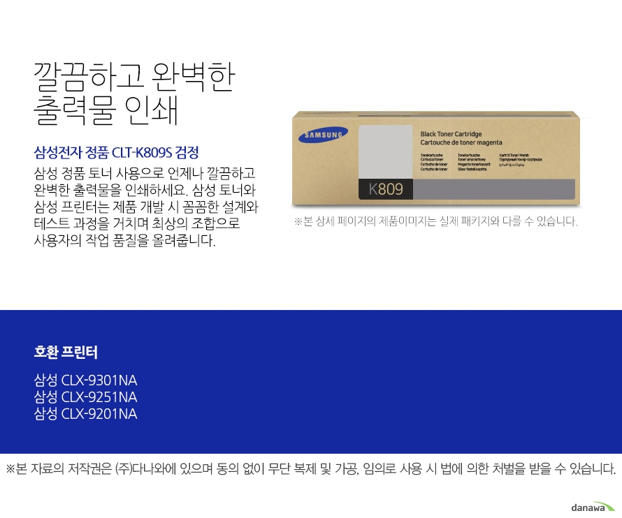 삼성전자 정품 CLT-K809S 검정 깔끔하고 완벽한 출력물 인쇄 삼성 정품 토너 사용으로 언제나 깔끔하고 완벽한 출력물을 인쇄하세요. 삼성 토너와 삼성 프린터는 제품 개발 시 꼼꼼한 설계와 테스트 과정을 거치며 최상의 조합으로 사용자의 작업 품질을 올려줍니다. 호환 프린터 CLX-9301NA CLX-9251NA CLX-9201NA