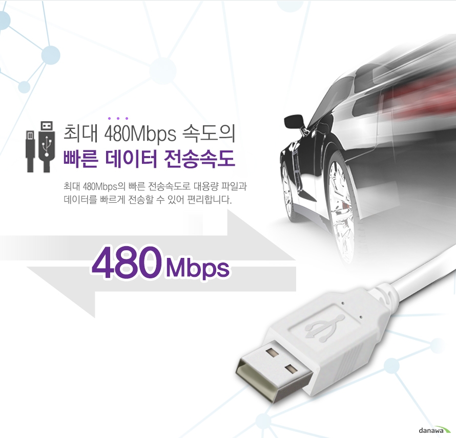최대 480mbps 속도의 빠른 데이터 전송속도 최대 480mbps의 빠른 전송속도로 대용량 파일과 데이터를 빠르게 전송할 수 있어 편리합니다.