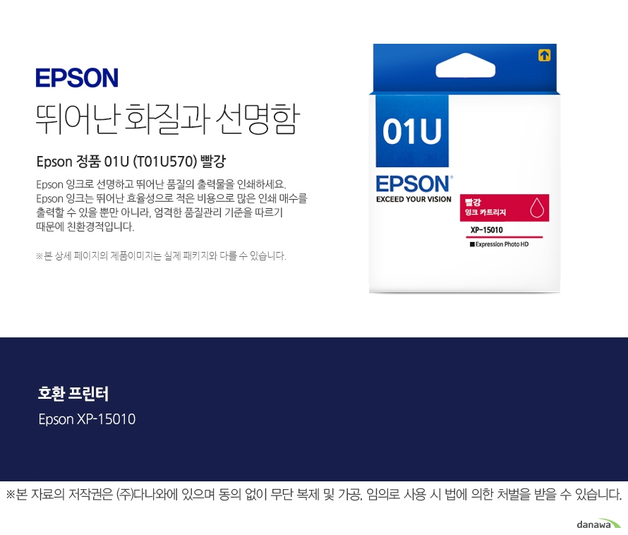 엡손잉크 뛰어난 화질과 선명함 Epson 정품 01U (T01U570) 빨강 Epson 잉크로 선명하고 뛰어난 품질의 출력물을 인쇄하세요. Epson 잉크는 뛰어난 효율성으로 적은 비용으로 많은 인쇄 매수를 출력할 수 있을 뿐만 아니라, 엄격한 품질관리 기준을 따르기 때문에 친환경적입니다.  본 상세 페이지의 제품이미지는 실제 패키지와 다를 수 있습니다. 호환 프린터 Epson XP-15010  본 자료의 저작권은 주식회사 다나와에 있으며 동의 없이 무단 복제 및 가공 임의로 사용 시 법에 의한 처벌을 받을 수 있습니다  출력 비용은 줄이고, 출력매수는 늘리고  엡손 잉크의 세가지 장점 출력 품질: 높은 퀄리티의 화질과 선명함을 제공합니다. 뛰어난 보존력: 사진 인쇄 시 물, 오존 등으로부터 사진을 보호합니다. 출력 오류 최소화: 완벽한 기술을 통해 출력 오류를 최소화합니다.