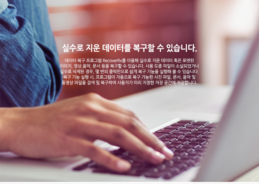 	실수로 지운 데이터를 복구할 수 있습니다. 	데이터 복구 프로그램 RecoverRx를 이용해 실수로 지운 데이터 혹은 포맷된 이미지, 영상,음악, 문서 등을 복구할 수 있습니다. 사용 도중 파일이 소실되었거나 실수로 삭제된 경우, 몇 번의 클릭만으로 쉽게 복구 기능을 실행해 볼 수 있습니다.복구 기능 실행 시, 프로그램이 자동으로 복구 가능한 사진 파일, 문서, 음악 및 동영상 파일을 검색 및 복구하여 사용자가 미리 지정한 저장 공간에 저장합니다.	