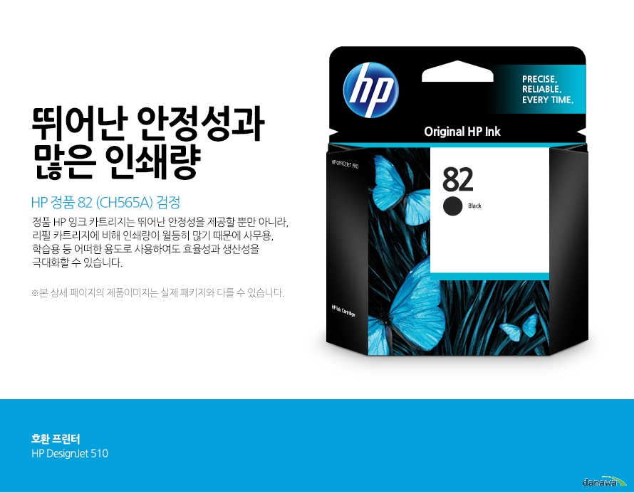 HP 정품 82 (CH565A) 검정 뛰어난 안정성과 많은 인쇄량 정품 HP 잉크 카트리지는 뛰어난 안정성을 제공할 뿐만 아니라, 리필 카트리지에 비해 인쇄량이 월등히 많기 때문에 사무용, 학습용 등 어떠한 용도로 사용하여도 효율성과 생산성을 극대화할 수 있습니다. 본 상세 페이지의 제품이미지는 실제 패키지와 다를 수 있습니다. 호환 프린터DesignJet 510