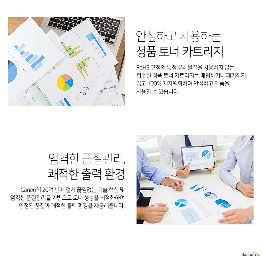 	안심하고 사용하는 정품 토너 카트리지        rohs 규정의 특정 유해물질을 사용하지 않는 회수된 정품 토너 카트리지는 매립하거나 폐기하지 않고     100프로 재자원화하여 안심하고 제품을 사용할 수 있습니다.         엄격한 품질관리 쾌적환 출력환경    cannon의 20년에 걸쳐 끊임없는 기술 혁신 및 엄격한 품질관리를 기반으로 토너 성능을 최적화하여    안정된 품질과 쾌적한 출력 환경을 제공해줍니다.    		