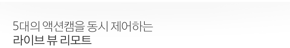 5대의 액션캠을 동시 제어하는 라이브 뷰 리모트