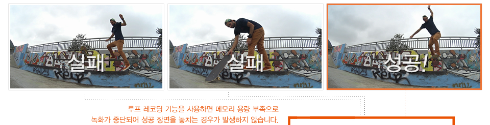 루프 레코딩 기능을 사용하면 메모리 용량 부족으로 녹화가 중단되어 성공 장면을 놓치는 경우가 발생하지 않습니다.