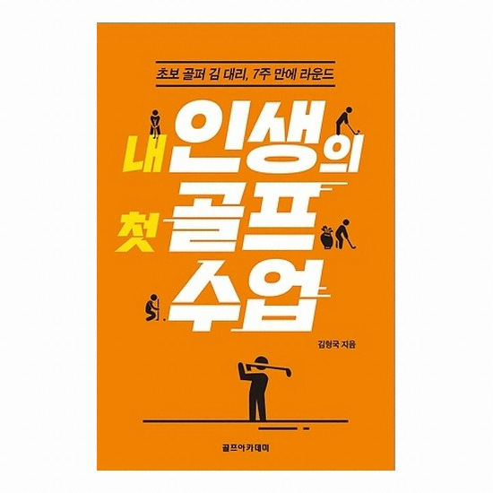 골프서적 골프아카데미 내 인생의 첫 골프 수업 : 초보 골퍼 김 대리, 7주 만에 라운드