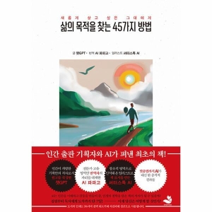 삶의 목적을 찾는 45가지 방법 인간 출판 기획자의 기획안으로 챗GPT AI가 쓴 최초의 책