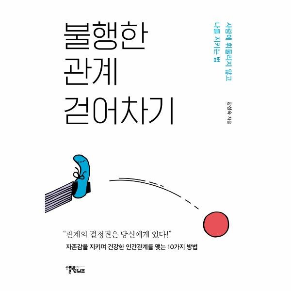 불행한 관계 걷어차기 : 사람에 휘둘리지 않고 나를 지키는 법